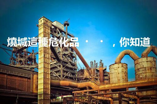 燒堿這種?；?，你知道該怎么安全處理嗎？